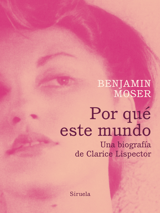 Title details for Por qué este mundo. Una biografía de Clarice Lispector by Benjamin Moser - Wait list